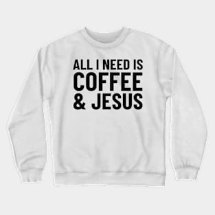 All I Need is Coffee & Jesus Crewneck Sweatshirt